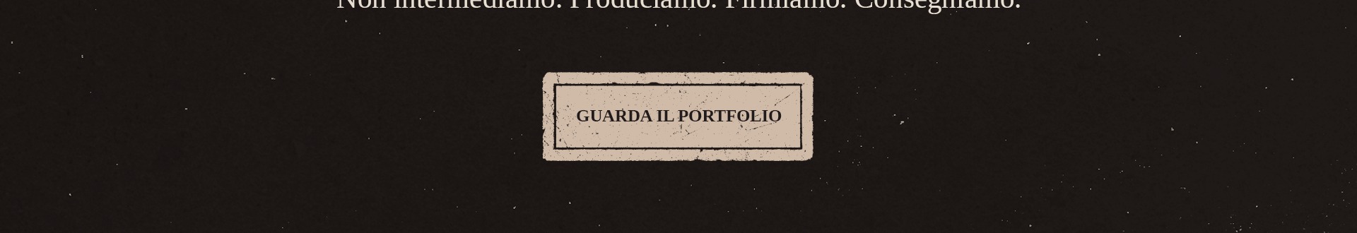 Non intermediamo. Produciamo. Firmiamo. Consegniamo.